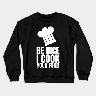 Be Nice I Cook Your Food - Funny Chef Crewneck Sweatshirt